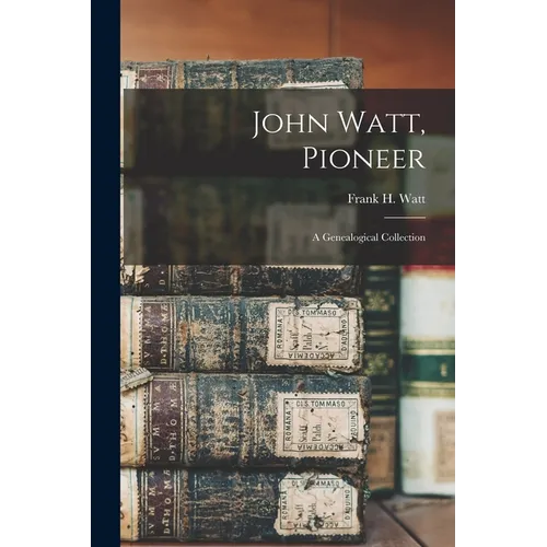 John Watt, Pioneer: a Genealogical Collection