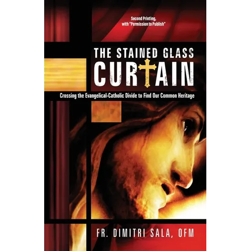 The Stained Glass Curtain: Crossing the Evangelical-Catholic Divide to Find Our Common Heritage