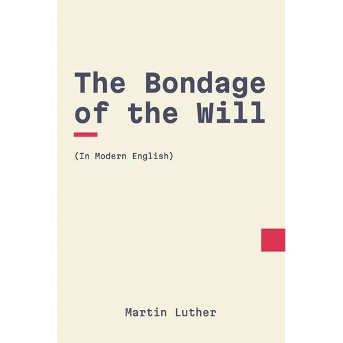 The Bondage of the Will: In Modern, Updated English