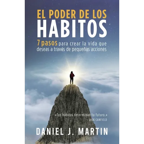 El poder de los hábitos: 7 pasos para crear la vida que deseas a través de pequeñas acciones