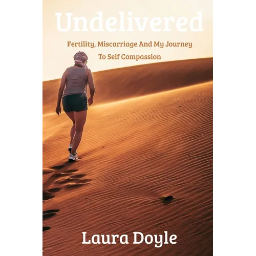 Undelivered.Miscarriage And My Journey to Self Compassion