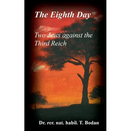 The Eighth Day - Two Jews against The Third Reich: Holocaust, the World's Biggest Mysteries and the other Final Solution