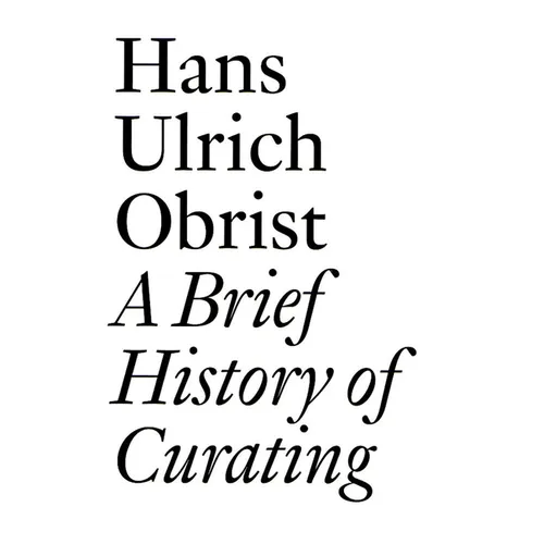 A Brief History of Curating: By Hans Ulrich Obrist