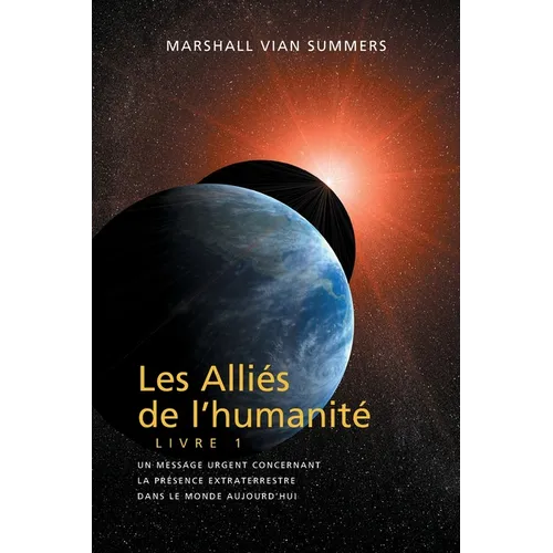 LES ALLIÉS DE L'HUMANITÉ LIVRE 1 (The Allies of Humanity, Book One - French): un message urgent concernant la présence extraterrestre dans le monde au