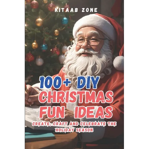 100+ DIY Christmas Fun Ideas: Create Craft and Celebrate the Holiday Season