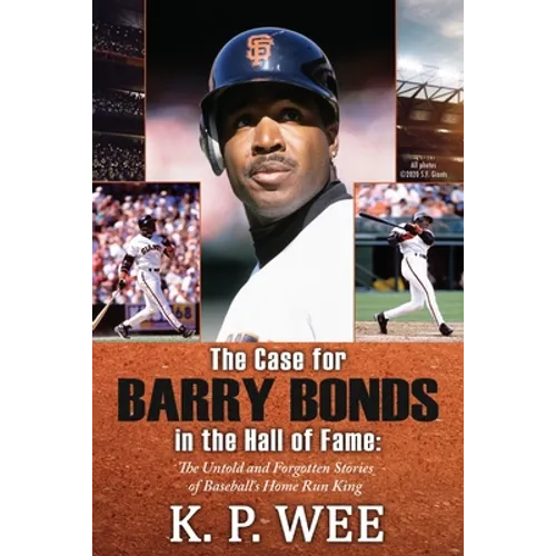 The Case for Barry Bonds in the Hall of Fame - The Untold and Forgotten Stories of Baseball's Home Run King