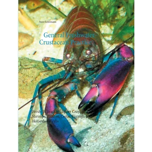 General Freshwater-Crustacean Practice: Fresh- & Brackish-Water Crayfish, Shrimps, Prawns, Crabs, Hermits & Horseshoe Crabs