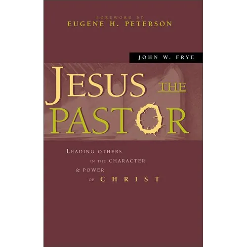 Jesus the Pastor: Leading Others in the Character and Power of Christ