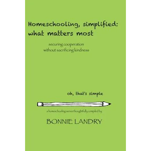Homeschooling, simplified: what matters most: securing cooperation without sacrificing kindness