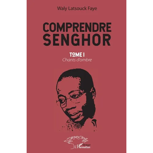 Comprendre Senghor Tome 1: Chants d'ombre