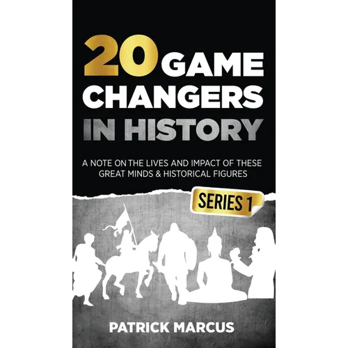 20 Game Changers In History (Series 1); A Note on the Lives and Impact of these Great Minds & Historical Figures (Edison, Freud, Mozart, Joan Of Arc,
