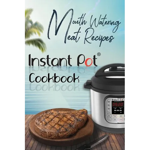 Mouth-Watering Meat Recipes: Instant Pot Cookbook: