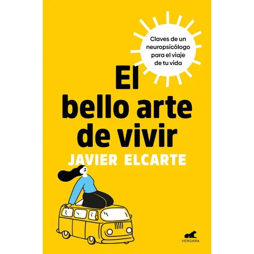 El Bello Arte de Vivir. Claves de Un Neuropsicólogo Para El Viaje de Tu Vida / The Beautiful Art of Living