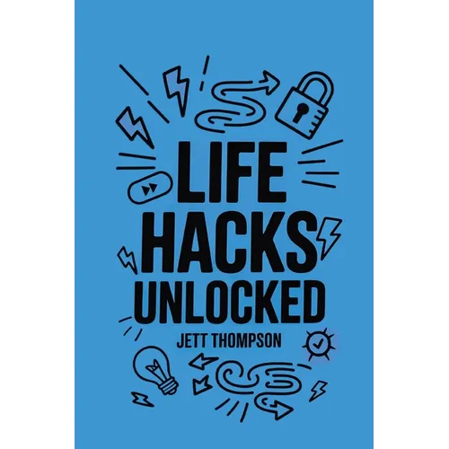 Life Hacks Unlocked: Awesome, Useful, Handy Tricks to Make Life Easier