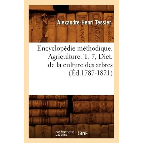 Encyclopédie Méthodique. Agriculture. T. 7, Dict. de la Culture Des Arbres (Éd.1787-1821)