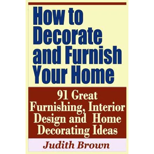 How to Decorate and Furnish Your Home - 91 Great Furnishing, Interior Design and Home Decorating Ideas