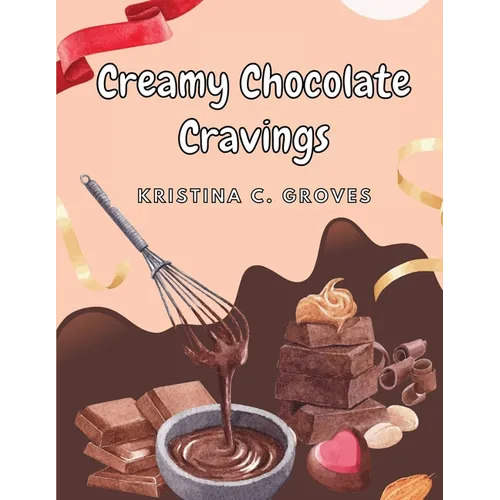 Creamy Chocolate Cravings: A Chocolate Cookbook
