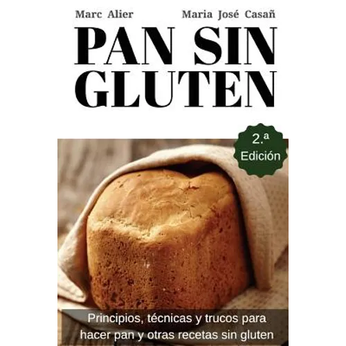 Pan Sin Gluten: Principios, técnicas y trucos para hacer pan, pizza, bizcochos, cupcakes y otras recetas sin gluten.
