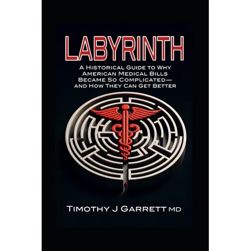 Labyrinth: A Historical Guide To Why American Medical Bills Became So Complicated And How They Can Get Better