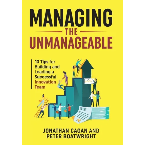 Managing the Unmanageable: 13 Tips for Building and Leading a Successful Innovation Team