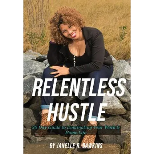 Relentless Hustle: 30 Day guide to dominating your work and home life