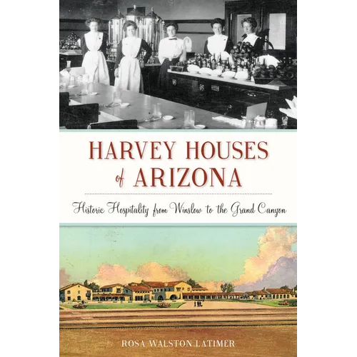 Harvey Houses of Arizona: Historic Hospitality from Winslow to the Grand Canyon