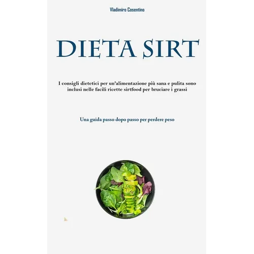 Dieta Sirt: I consigli dietetici per un'alimentazione più sana e pulita sono inclusi nelle facili ricette sirtfood per bruciare i grassi (Una guida pa
