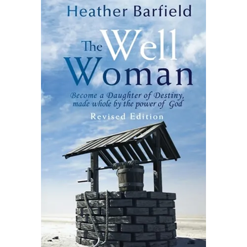 The Well Woman: Become a Daughter of Destiny, made whole by the power of God