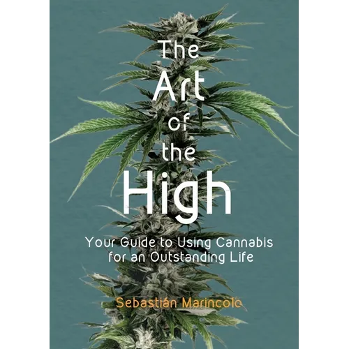 The Art of the High: Your Guide to Using Cannabis for an Outstanding Life