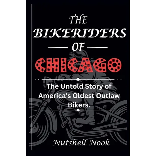 The Bikeriders of Chicago: The Untold Story of America's Oldest Outlaw Bikers