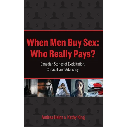 When Men Buy Sex: Who Really Pays?: Canadian Stories of Exploitation, Survival, and Advocacy