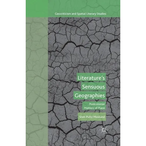 Literature's Sensuous Geographies: Postcolonial Matters of Place