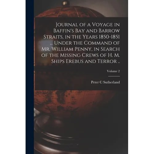 Journal of a Voyage in Baffin's Bay and Barrow Straits, in the Years 1850-1851 ... Under the Command of Mr. William Penny, in Search of the Missing Cr