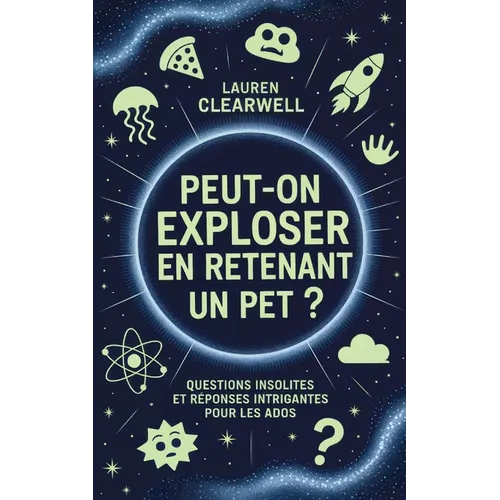 Peut-on exploser en retenant un pet?: Questions insolites et réponses intrigantes pour les ados