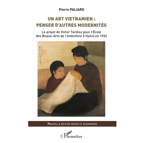 Un art vietnamien: penser d'autres modernités: Le projet de Victor Tardieu pour l'École des Beaux-Arts de l'Indochine à Hanoï en 1924 Nouvelle édition