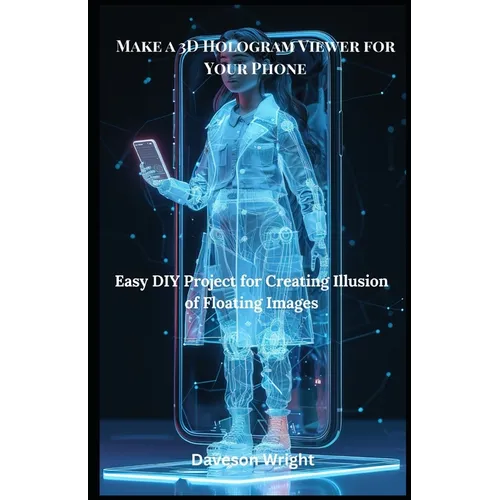 Make a 3D Hologram Viewer for Your Phone: Easy DIY Project for Creating Illusion of Floating Images