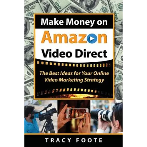 Make Money on Amazon Video Direct: The Best Ideas for Your Online Video Marketing Strategy