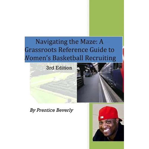 Navigating the Maze A Grassroots Reference Guide to Women's Basketball College Recruiting 3rd Edition