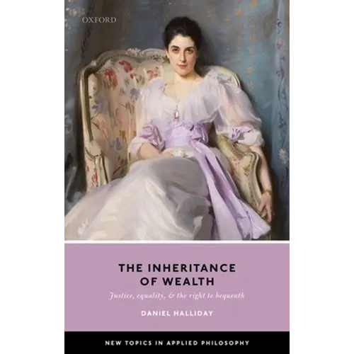 Inheritance of Wealth: Justice, Equality, and the Right to Bequeath