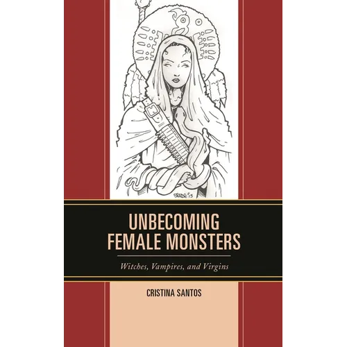 Unbecoming Female Monsters: Witches, Vampires, and Virgins