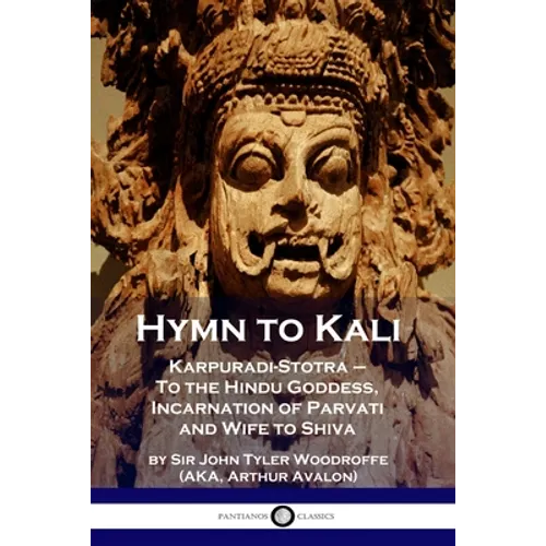 Hymn to Kali: Karpuradi-Stotra - To the Hindu Goddess, Incarnation of Parvati and Wife to Shiva
