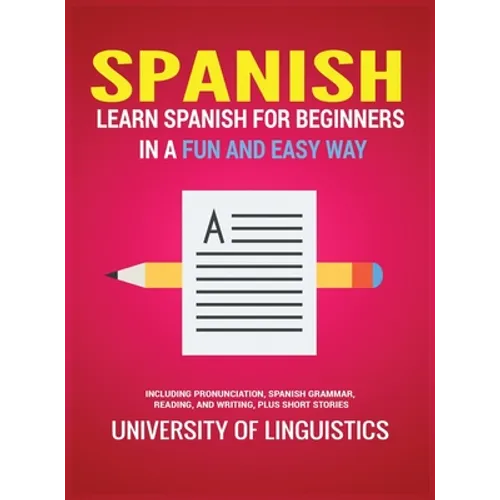 Spanish: Learn Spanish for Beginners in a Fun and Easy Way Including Pronunciation, Spanish Grammar, Reading, and Writing, Plus Short Stories
