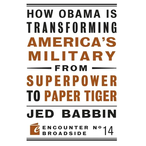 How Obama Is Transforming America's Military from Superpower to Paper Tiger: The Truth about China in the Twenty-First Century