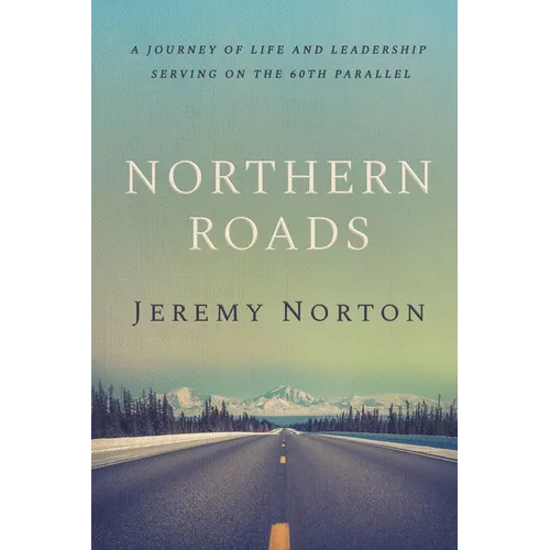 Northern Roads: A Journey of Life and Leadership Serving on the 60th Parallel