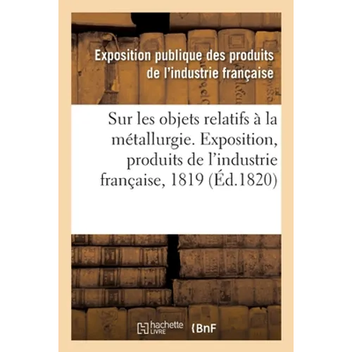 Rapport sur les objets relatifs à la métallurgie fait au jury central de l'Exposition des produits: de l'industrie française de l'année 1819