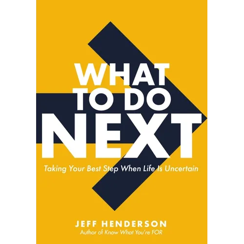 What to Do Next: Taking Your Best Step When Life Is Uncertain
