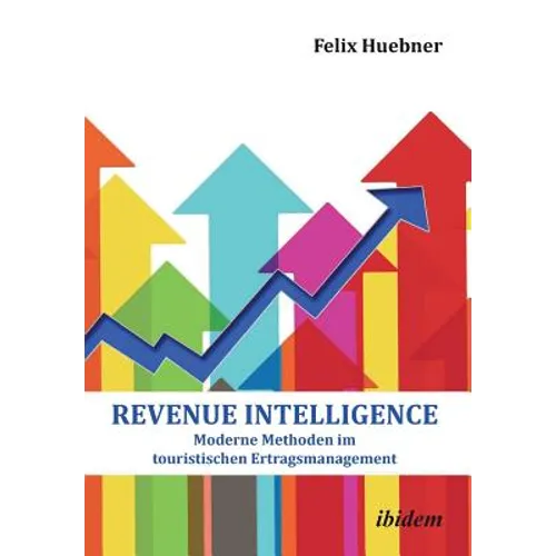 Revenue Intelligence. Moderne Methoden im touristischen Ertragsmanagement