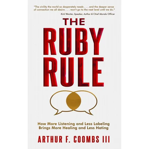 The Ruby Rule: How More Listening and Less Labeling Brings More Healing and Less Hating