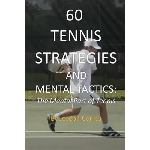 60 Tennis Strategies and Mental Tactics: The Mental Part of Tennis