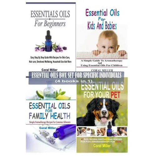 Essential Oils Box Set For Specific Individuals: For Beginners, Kids And Babies, Family Health And Pets (4 books in 1)